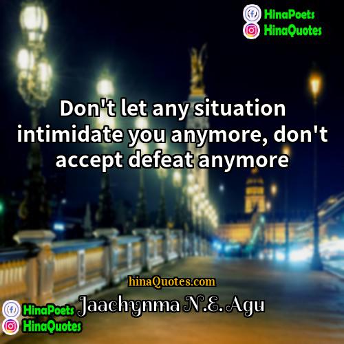 Jaachynma NE Agu Quotes | Don't let any situation intimidate you anymore,